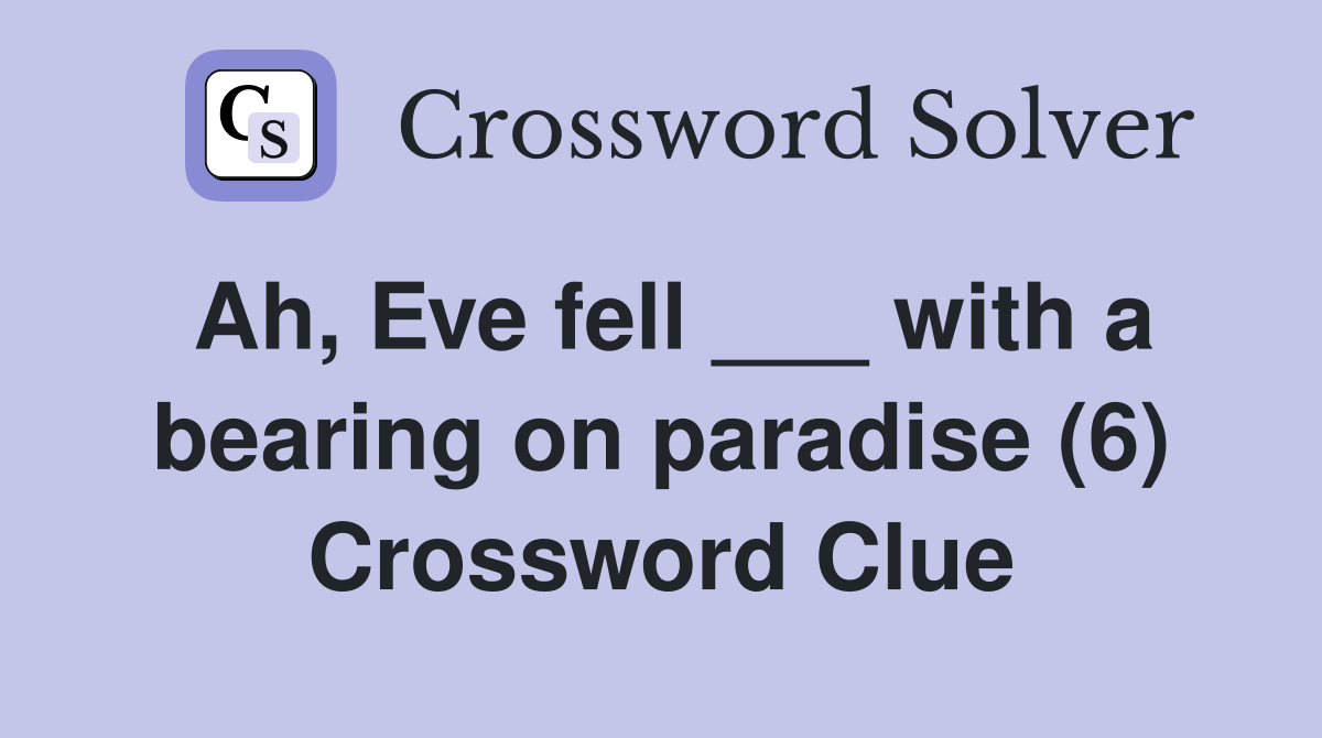 Ah, Eve fell ___ with a bearing on paradise (6) Crossword Clue